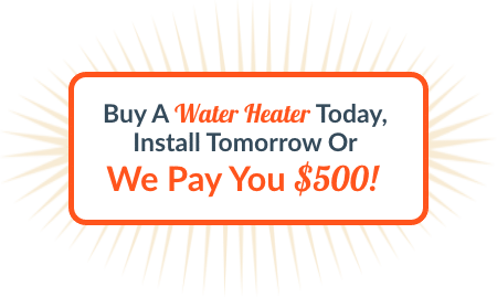 Buy a water heater today install tomorrow or we pay you$500